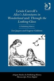 Lewis Carroll's Alice's Adventures in Wonderland and Through the Looking Glass: A Publishing History (Ashgate Studies in Publishing History: Manuscript, Print, and Digital)