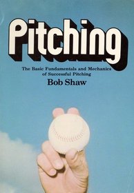 Pitching: The Basic Fundamentals and Mechanics of Successful Pitching