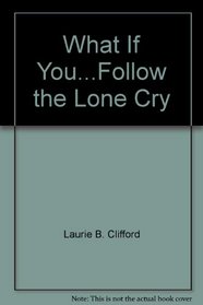 What If You...Follow the Lone Cry