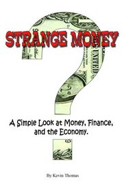 Strange Money: A Simple Look at Money, Finance, and the Economy.