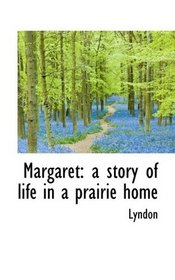 Margaret: a story of life in a prairie home