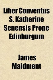 Liber Conventus S. Katherine Senensis Prope Edinburgum