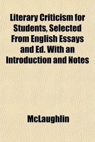 Literary Criticism for Students, Selected From English Essays and Ed. With an Introduction and Notes