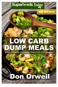 Low Carb Dump Meals: Over 110+ Low Carb Slow Cooker Meals, Dump Dinners Recipes, Quick & Easy Cooking Recipes, Antioxidants & Phytochemicals, Soups ... Weight Loss Transformation Book) (Volume 100)
