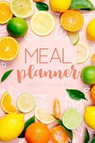 Meal Planner: Track And Plan Your Meals Weekly (52 Week Food Planner / Diary / Log / Journal / Calendar): Meal Prep And Planning Grocery List
