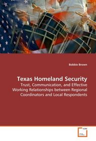 Texas Homeland Security: Trust, Communication, and Effective Working  Relationships between Regional Coordinators and  Local Respondents