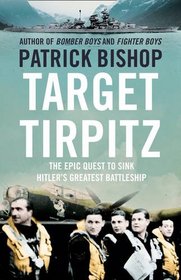 Target Tirpitz: The Epic Quest to Sink Hitler's Last Battleship