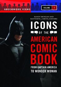 Icons of the American Comic Book: From Captain America to Wonder Woman (Greenwood Icons)