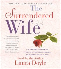 The Surrendered Wife : A Practical Guide To Finding Intimacy, Passion and Peace