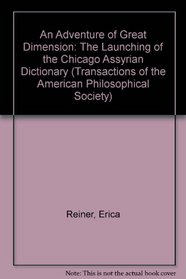 An Adventure of Great Dimension: The Launching of the Chicago Assyrian Dictionary (Transactions of the American Philosophical Society)
