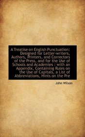 A Treatise on English Punctuation: Designed for Letter-writers, Authors, Printers, and Correctors of