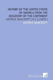 History of the United States of America From the Discovery of the Continent: George Bancroft [V.5 ] [1878 ]