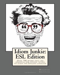 Idiom Junkie:  ESL Edition: Over 700 idioms that are essential for anyone trying to learn the English language