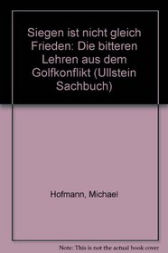 Siegen ist nicht gleich Frieden: Die bitteren Lehren aus dem Golfkonflikt (Ullstein Sachbuch) (German Edition)