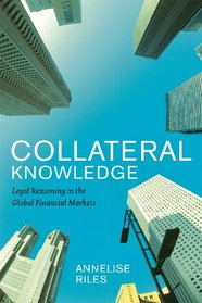 Collateral Knowledge: Legal Reasoning in the Global Financial Markets (Chicago Series in Law and Society)