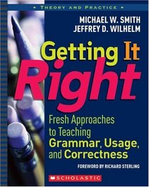 Getting It Right: Fresh Approaches to Teaching Grammar, Usage, and Correctness (Theory and Practice)