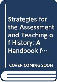 Strategies for the Assessment and Teaching of History: A Handbook for Secondary Teachers