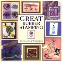 Great Rubber Stamping : Ideas, Tips and Techniques