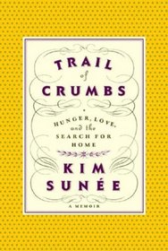 Trail of Crumbs: Hunger, Love, and the Search for Home A Memoir