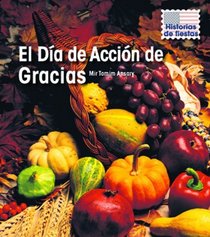El Dia de Accion de Gracias (Thanksgiving Day) (Historias De Fiestas / Holiday Histories) (Spanish Edition)
