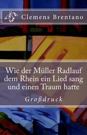 Wie der Mller Radlauf dem Rhein ein Lied sang und einen Traum hatte - Grodruck (German Edition)