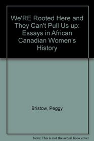 We're Rooted Here and They Can't Pull Us Up': Essays in African Canadian Women's History