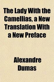 The Lady With the Camellias, a New Translation With a New Preface