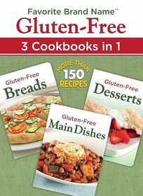 Favorite Brand Name Recipes - Gluten-Free: 3 Cookbooks in 1: Breads, Main Dishes, Desserts