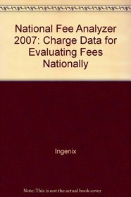 National Fee Analyzer 2007: Charge Data for Evaluating Fees Nationally