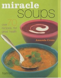 Miracle Soups: Over 70 Recipes for Great Health