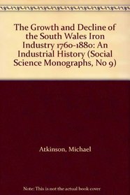 The Growth and Decline of the South Wales Iron Industry 1760-1880: An Industrial History (Social Science Monographs, No 9)