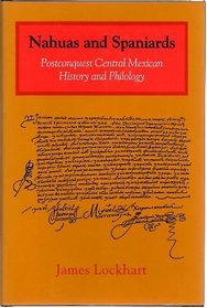 Nahuas and Spaniards: Postconquest Central Mexican History and Philology (Ucla Latin American Studies)