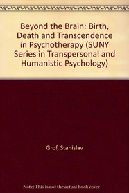 Beyond the Brain: Birth, Death, and Transcendence in Psychology (Suny Series in Transpersonal and Humanistic Psychology)