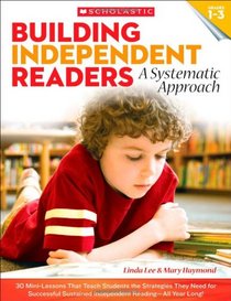 Building Independent Readers: A Systematic Approach: 30 Mini-Lessons That Teach Students the Strategies They Need for Successful Sustained Independent Reading-All Year Long!
