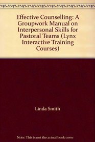 Effective Counselling: A Groupwork Manual on Interpersonal Skills for Pastoral Teams
