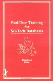 End-User Training for Sci-Tech Databases (Science and Technology Libraries, Vol 10)