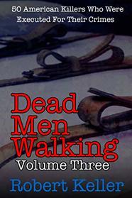Dead Men Walking Volume 3: 50 American Killers Who Were Executed for Their Crimes
