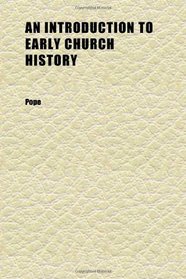 An Introduction to Early Church History; Being a Survey of the Relations of Christianity and Paganism in the Early Roman Empire