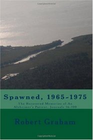 Spawned, 1965-1975: The Recovered Memories of An Alzheimer's Patient, Journals 16-100 (Volume 2)