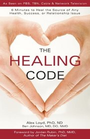 The Healing Code: 6 Minutes to Heal the Source of Any Health, Success, or Relationship Issue