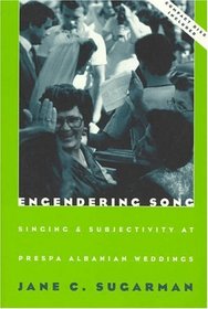 Engendering Song : Singing and Subjectivity at Prespa Albanian Weddings (Chicago Studies in Ethnomusicology)