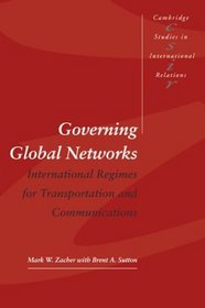 Governing Global Networks : International Regimes for Transportation and Communications (Cambridge Studies in International Relations)