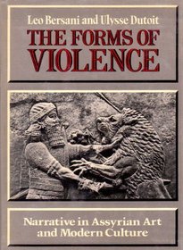 The Forms of Violence: Narrative in Assyrian Art and Modern Culture