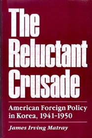 The Reluctant Crusade: American Foreign Policy in Korea, 1941-1950