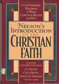 Nelson's Introduction to the Christian Faith/a Contemporary Handbook of What Christians Believe and Why: A Contemporary Handbook of What Christians Believe and Why