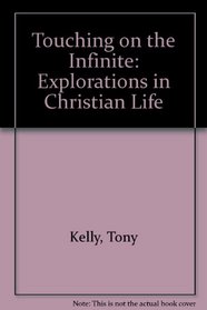 Touching on the Infinite: Explorations in Christian Life