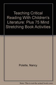 Teaching Critical Reading With Children's Literature: Plus 75 Mind Stretching Book Activities