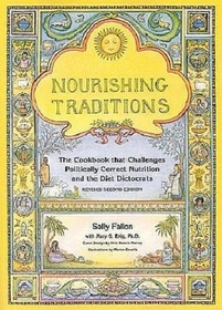 Nourishing Traditions:  The Cookbook that Challenges Politically Correct Nutrition and the Diet Dictocrats