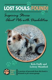 Lost Souls: FOUND! Inspiring Stories About Pets with Disabilities (Volume 1)