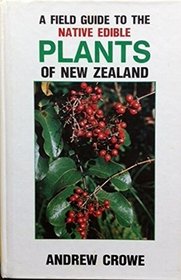A Field Guide to the Native Edible Plants of New Zealand : including Those Plants Eaten by the Maori